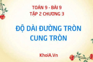 Công thức tính chu vi hình tròn (độ dài đường tròn) và công thức tính độ dài cung tròn - Hình học 9 bài 9 tập 2 chương 3
